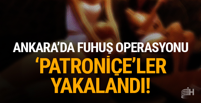 Ankara’da fuhuş operasyonu: ‘Patroniçe’ler yakalandı!