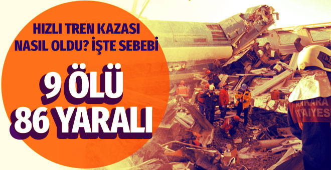 Ankara’da Hızlı Tren kazasında 9 kişi öldü işte kazanın asıl sebebi