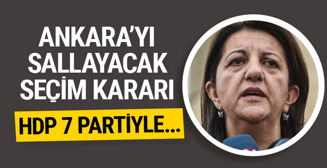 HDP’den bomba seçim kararı! 7 parti HDP’yle birleşiyor