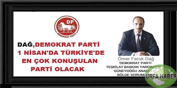 DAĞ “Demokrat partiyi tüm Türkiye’de şaha kaldıracağız dedi”