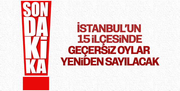 İstanbul’un 15 ilçesinde geçersiz oylar yeniden sayılacak