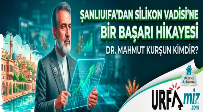 Şanlıurfa’dan Silikon Vadisi’ne Bir Başarı Hikayesi: Dr. Mahmut Kurşun Kimdir?