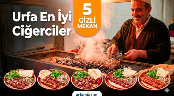 Urfalıların Sır Gibi Sakladığı ‘Gerçek’ Ciğerci Durakları: Turistik Değil, Tadı Damakta Kalan 5 Mekan!